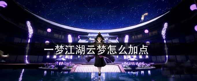 一梦江湖云梦怎么加点 云梦加点攻略