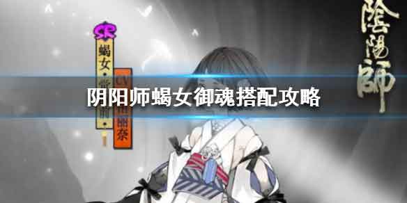 阴阳师蝎女最强御魂搭配 蝎女御魂搭配攻略