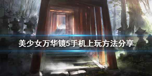 美少女万华镜5怎么在手机上玩 手机上玩方法攻略