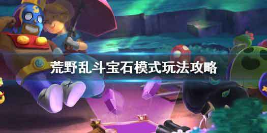 荒野乱斗宝石模式怎么玩 宝石模式攻略