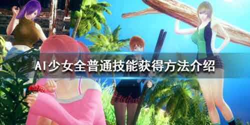 AI少女普通技能获取攻略 全普通技能效果说明