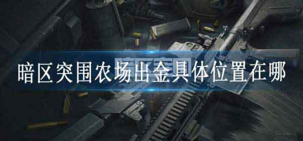暗区突围农场出金高概率在哪 农场出金位置介绍
