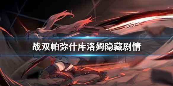 战双帕弥什库洛姆隐藏剧情 库洛姆隐藏剧情触发方法