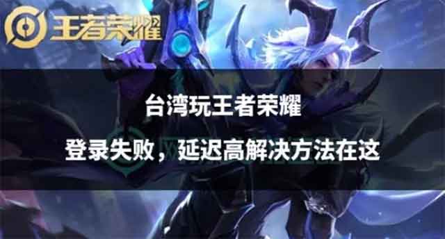 王者荣耀台湾玩家登录不进延迟高解决方法